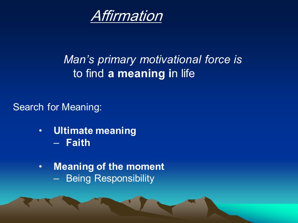 Man’s primary motivational force is to find a meaning in life