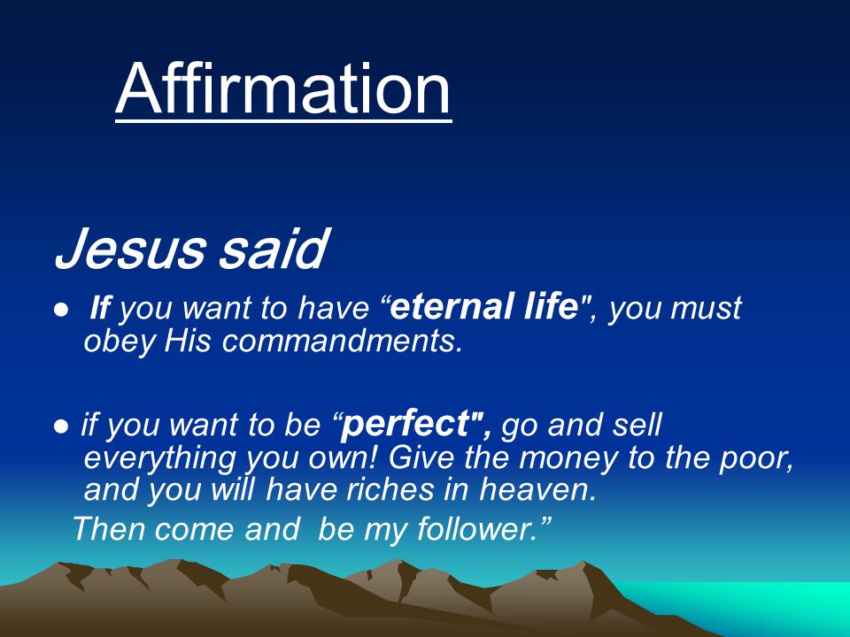 Affirmation Jesus said. ● If you want to have eternal life , you must obey His commandments.