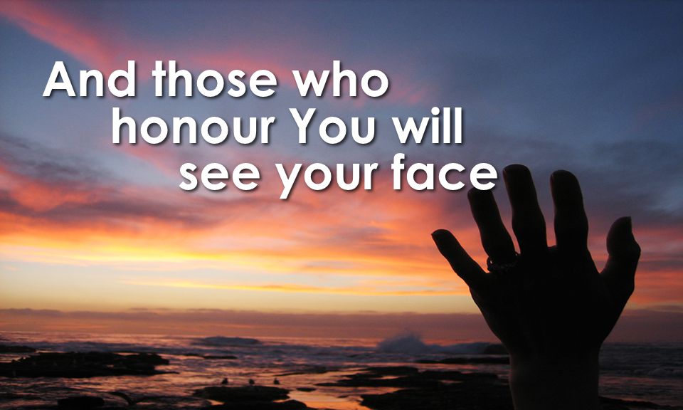 And those who honour You will see your face