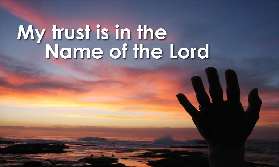 My trust is in the Name of the Lord