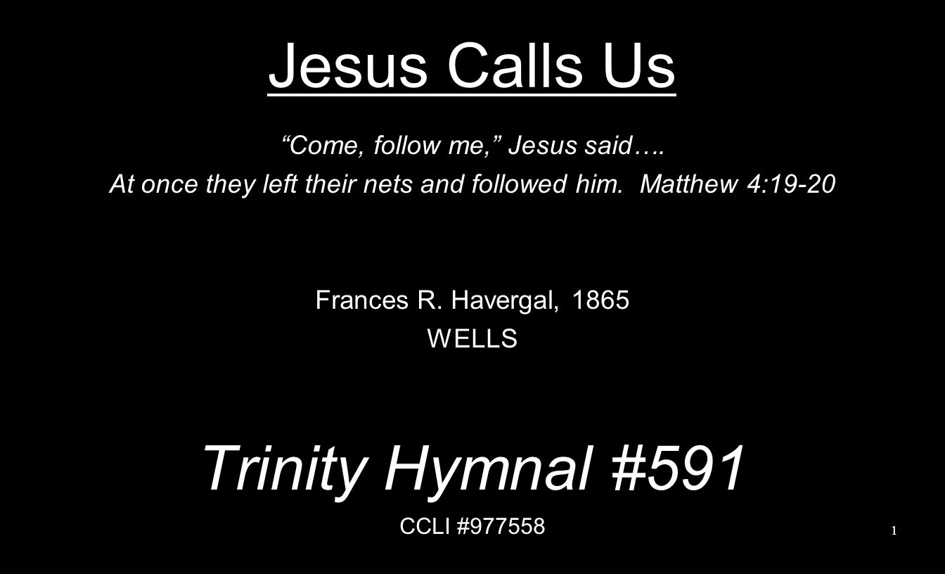 Jesus Calls Us Trinity Hymnal #591 Come, follow me, Jesus said….