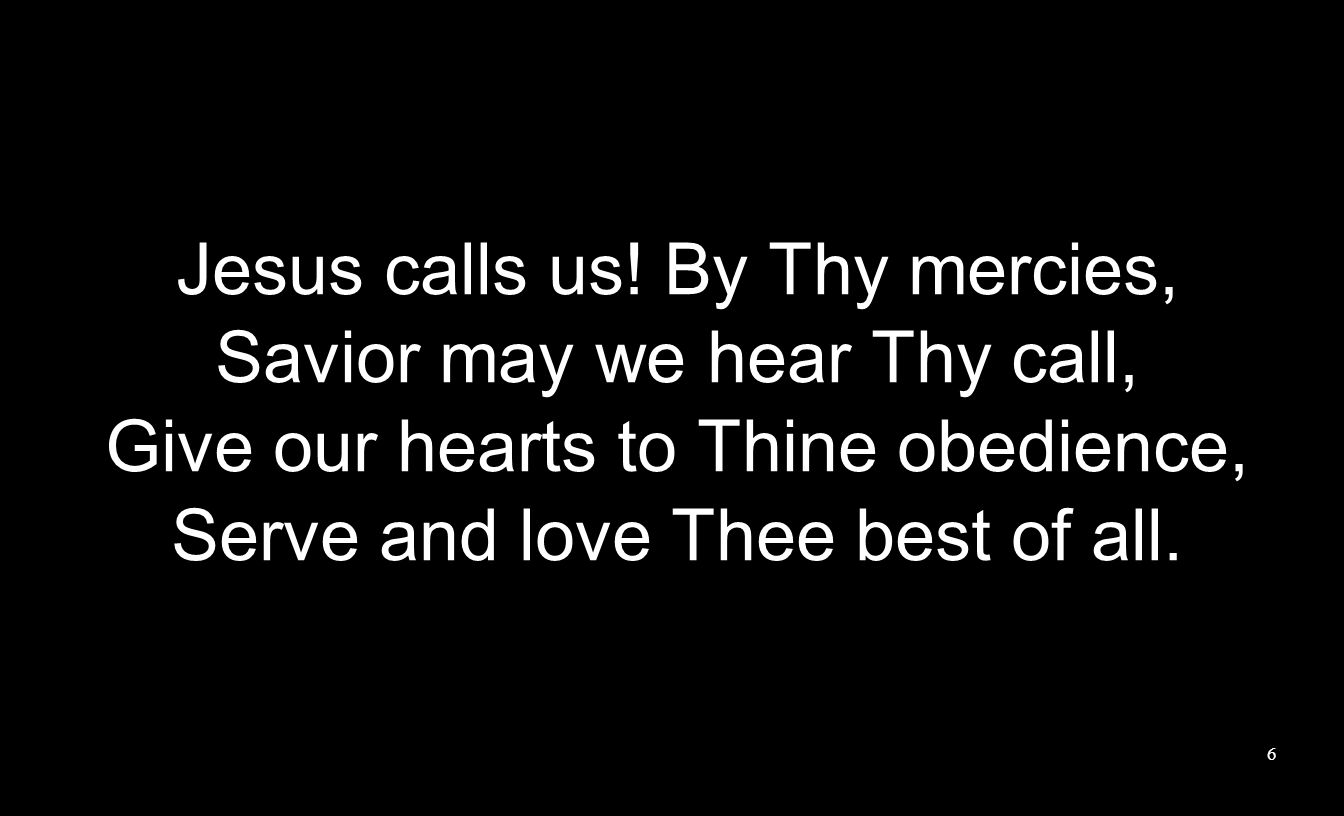 Jesus calls us! By Thy mercies, Savior may we hear Thy call,
