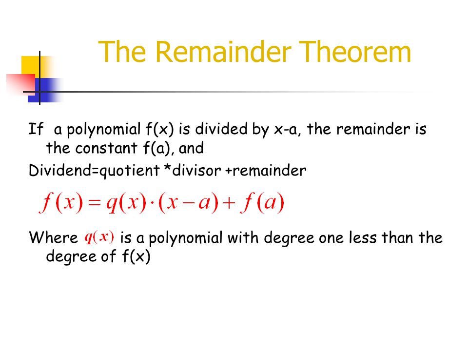The Remainder Theorem If a polynomial f(x) is divided by x-a, the remainder is the constant f(a), and.