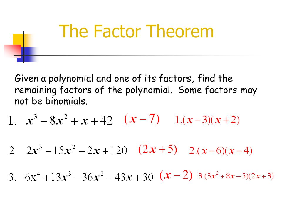 The Factor Theorem Given a polynomial and one of its factors, find the remaining factors of the polynomial.