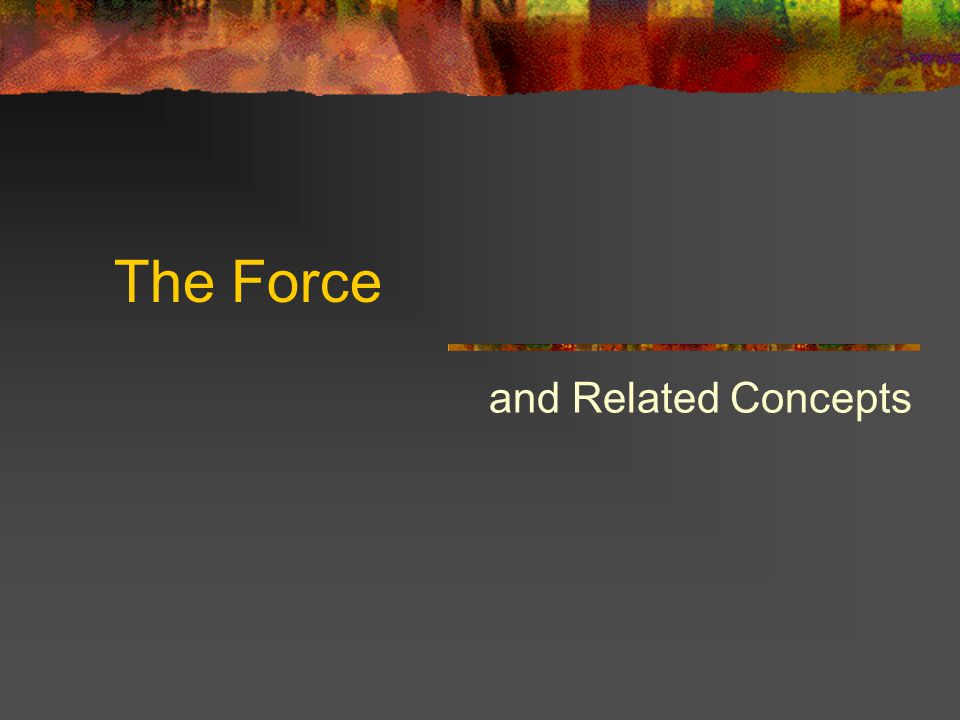 The Force and Related Concepts