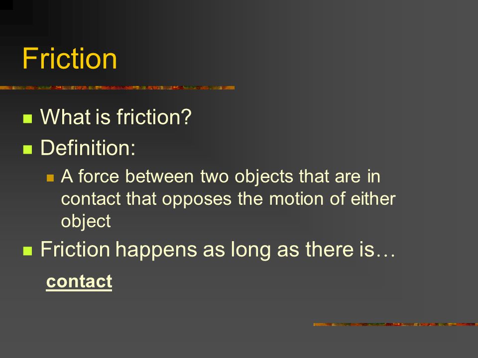 Friction What is friction Definition: