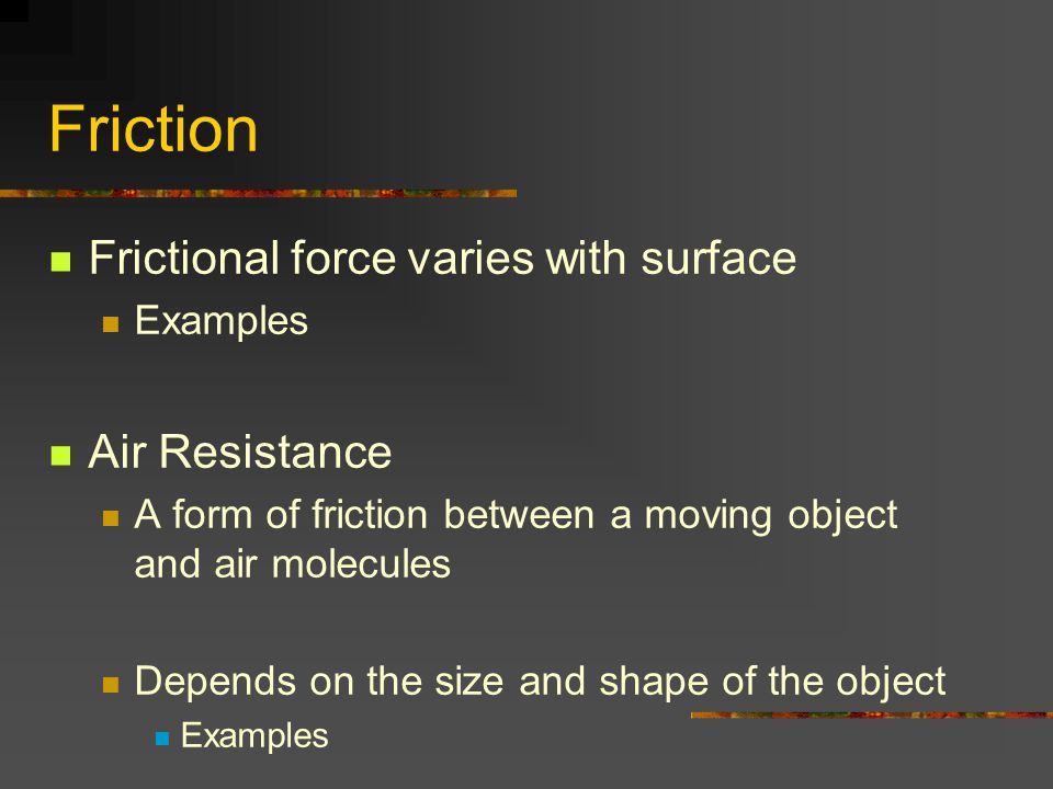 Friction Frictional force varies with surface Air Resistance Examples