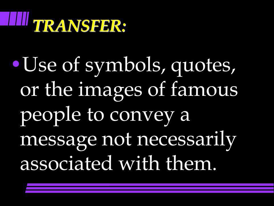 TRANSFER: Use of symbols, quotes, or the images of famous people to convey a message not necessarily associated with them.