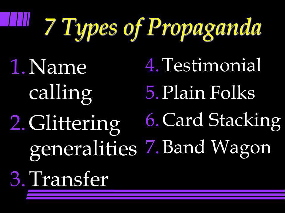 7 Types of Propaganda Name calling Glittering generalities Transfer