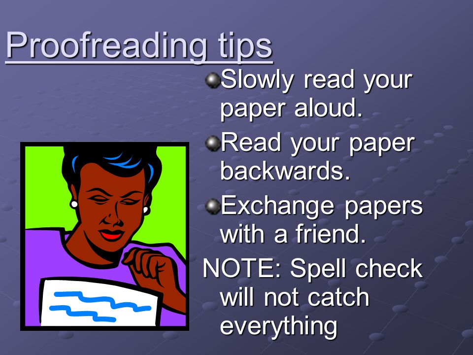 Proofreading tips Slowly read your paper aloud.