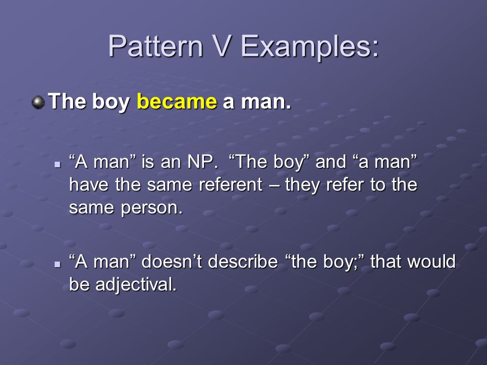 Pattern V Examples: The boy became a man.