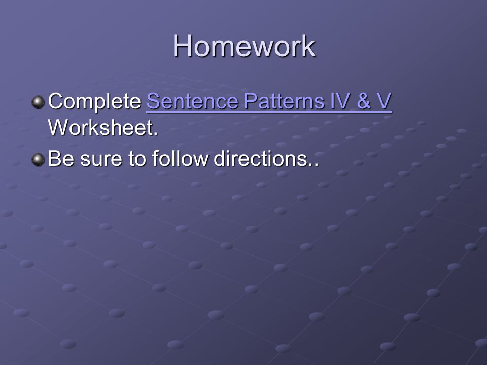 Homework Complete Sentence Patterns IV & V Worksheet.