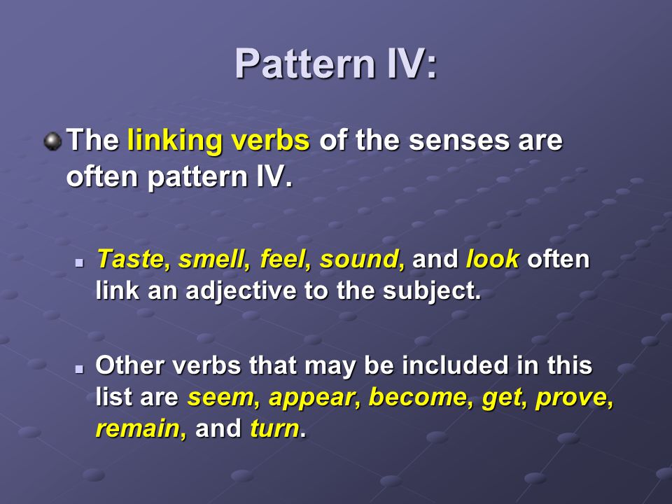 Pattern IV: The linking verbs of the senses are often pattern IV.