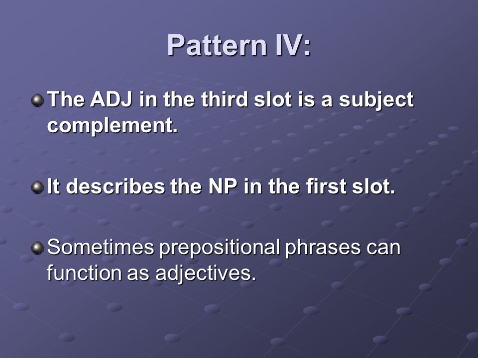 Pattern IV: The ADJ in the third slot is a subject complement.