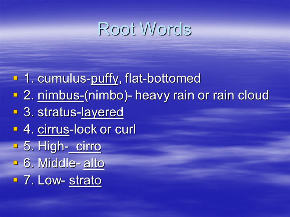 Root Words 1. cumulus-puffy, flat-bottomed