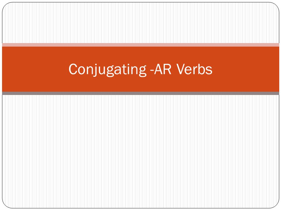 Conjugating -AR Verbs