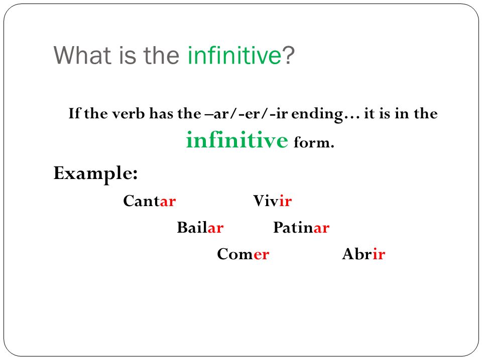 If the verb has the –ar/-er/-ir ending… it is in the infinitive form.