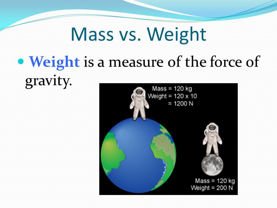 Mass vs. Weight Weight is a measure of the force of gravity.