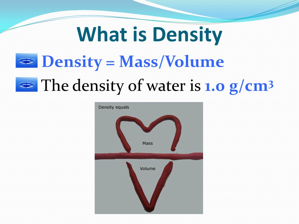 What is Density Density = Mass/Volume
