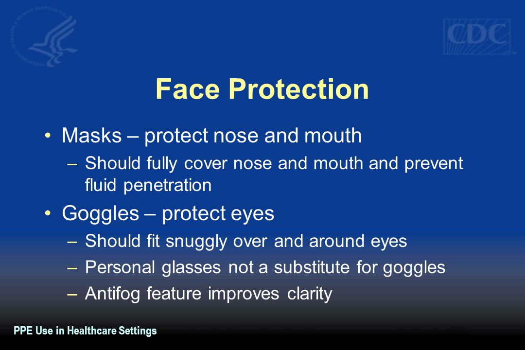 Face Protection Masks – protect nose and mouth Goggles – protect eyes