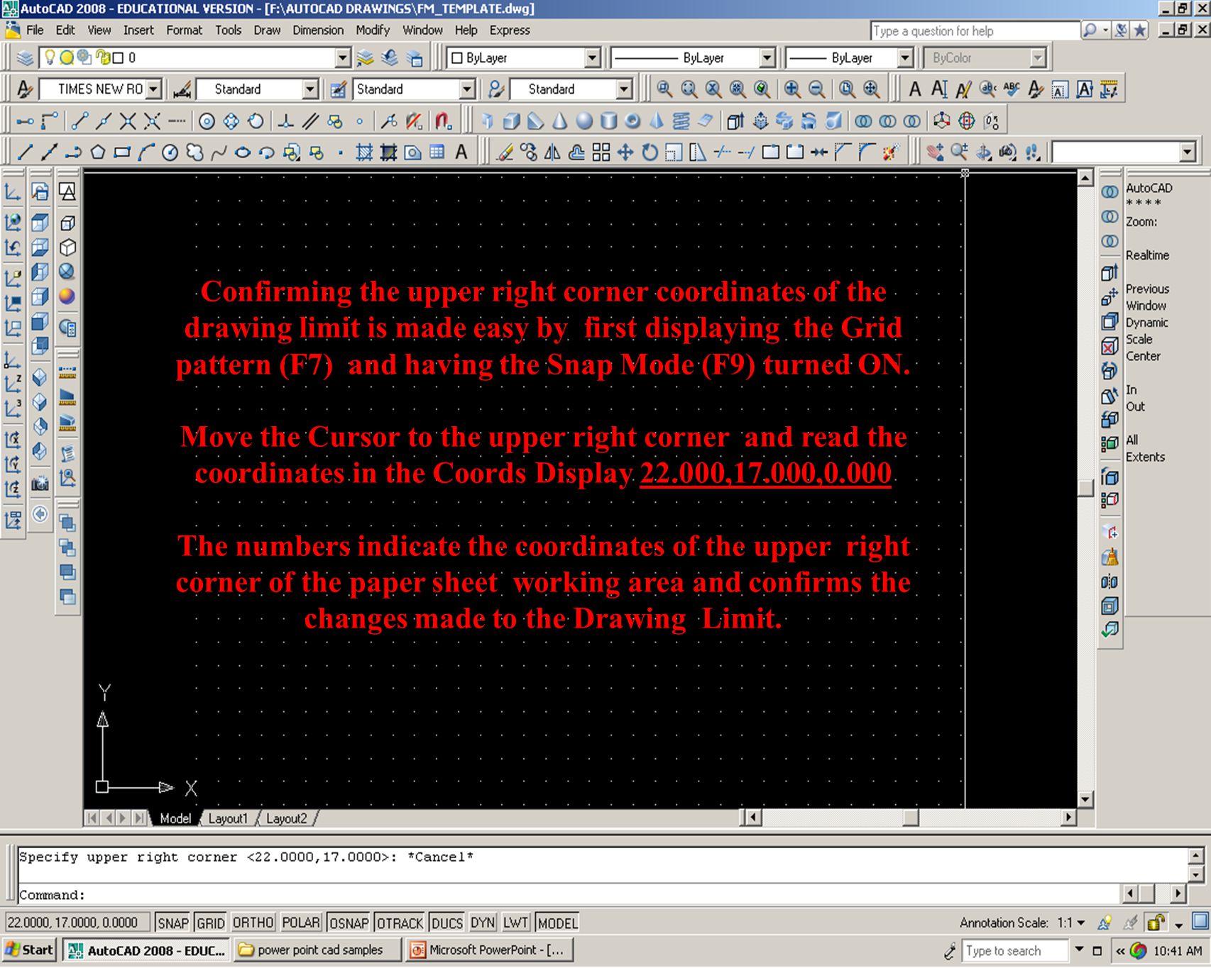 Confirming the upper right corner coordinates of the drawing limit is made easy by first displaying the Grid pattern (F7) and having the Snap Mode (F9) turned ON.
