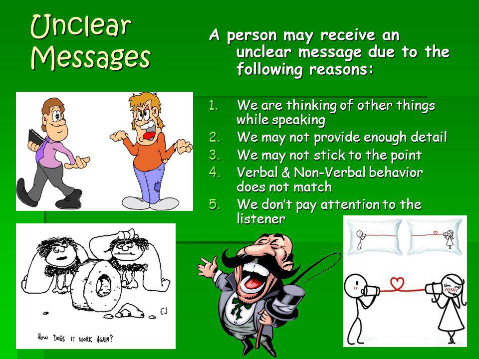 Unclear Messages A person may receive an unclear message due to the following reasons: We are thinking of other things while speaking.