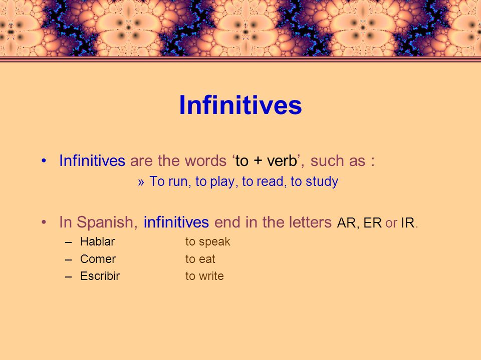 Infinitives Infinitives are the words ‘to + verb’, such as :