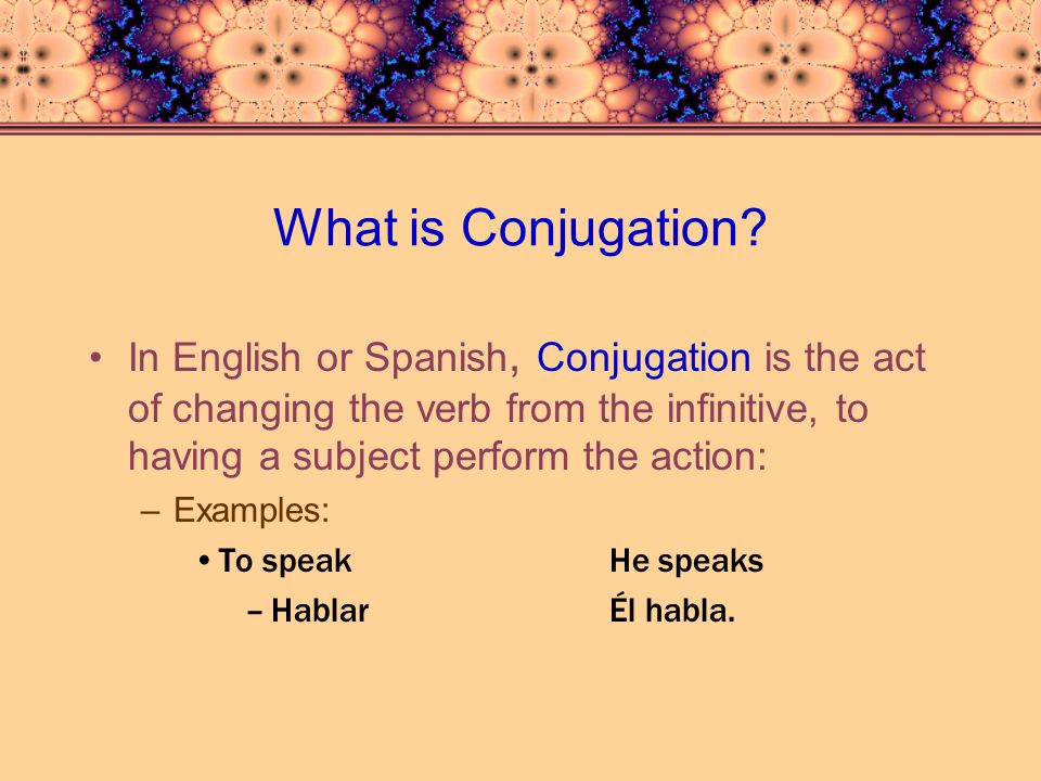 What is Conjugation In English or Spanish, Conjugation is the act of changing the verb from the infinitive, to having a subject perform the action:
