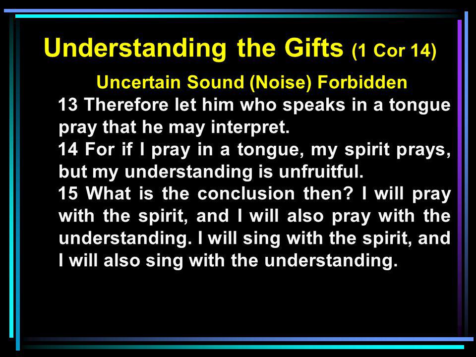 Understanding the Gifts (1 Cor 14) Uncertain Sound (Noise) Forbidden
