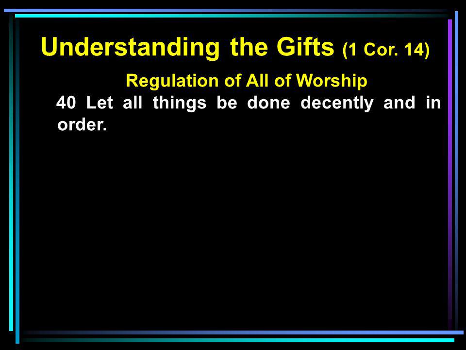 Understanding the Gifts (1 Cor. 14) Regulation of All of Worship