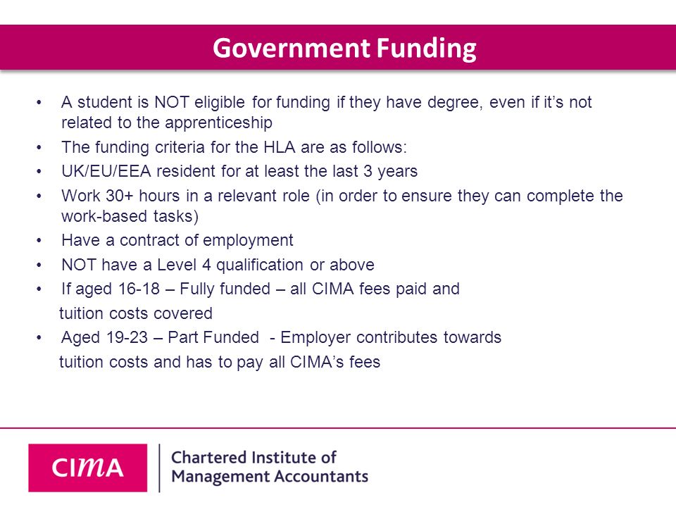 Government Funding A student is NOT eligible for funding if they have degree, even if it’s not related to the apprenticeship.
