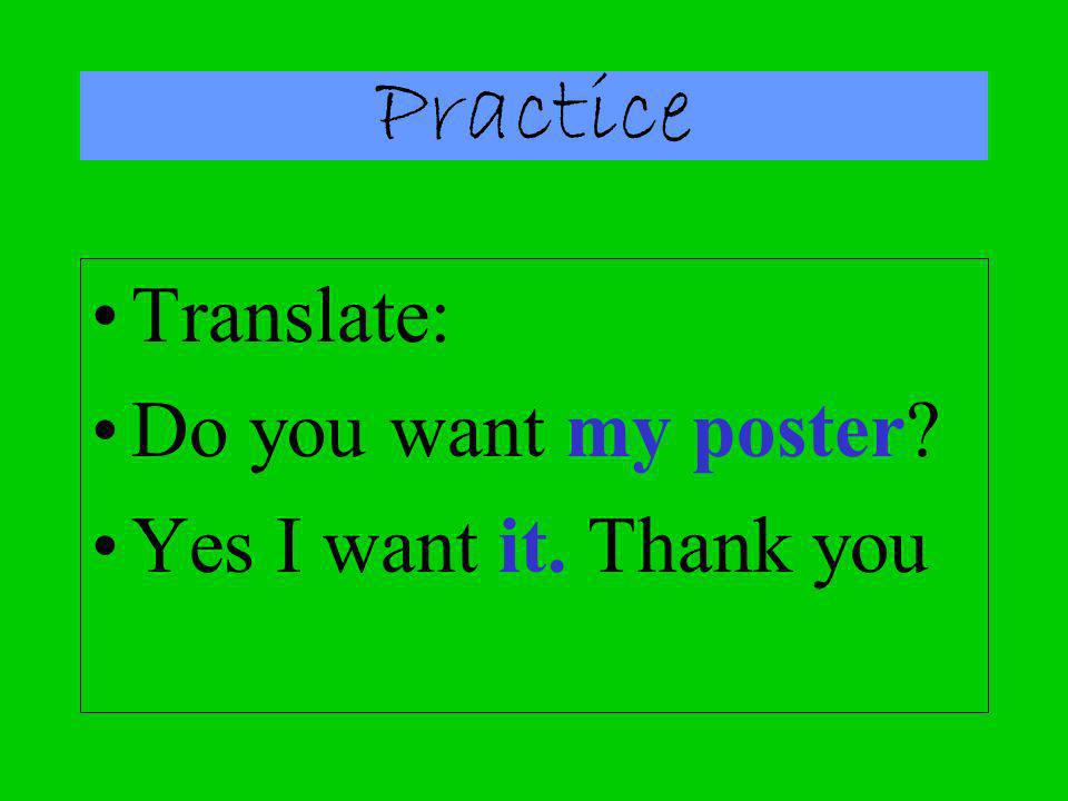 Practice Translate: Do you want my poster Yes I want it. Thank you