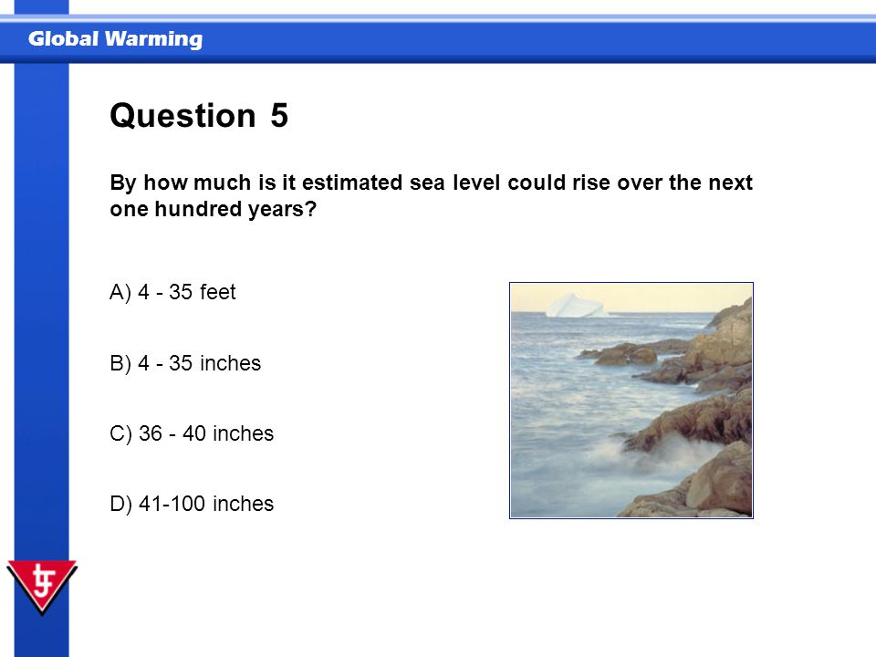 Question 5. By how much is it estimated sea level could rise over the next one hundred years A) feet.