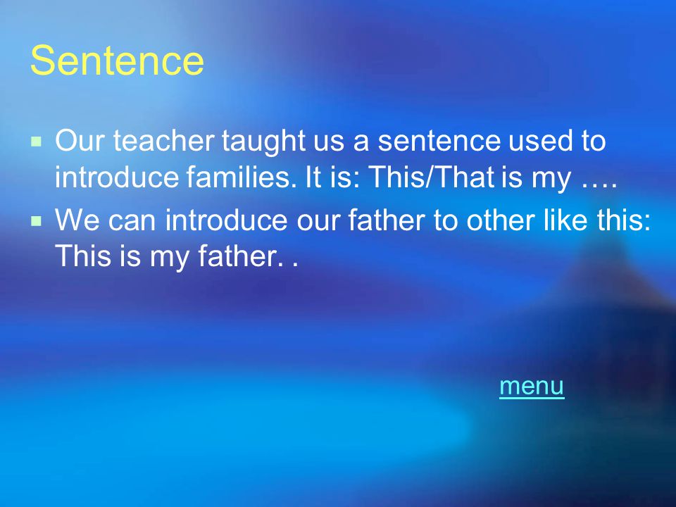 Sentence Our teacher taught us a sentence used to introduce families. It is: This/That is my ….