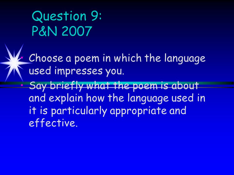 Question 9: P&N 2007 Choose a poem in which the language used impresses you.