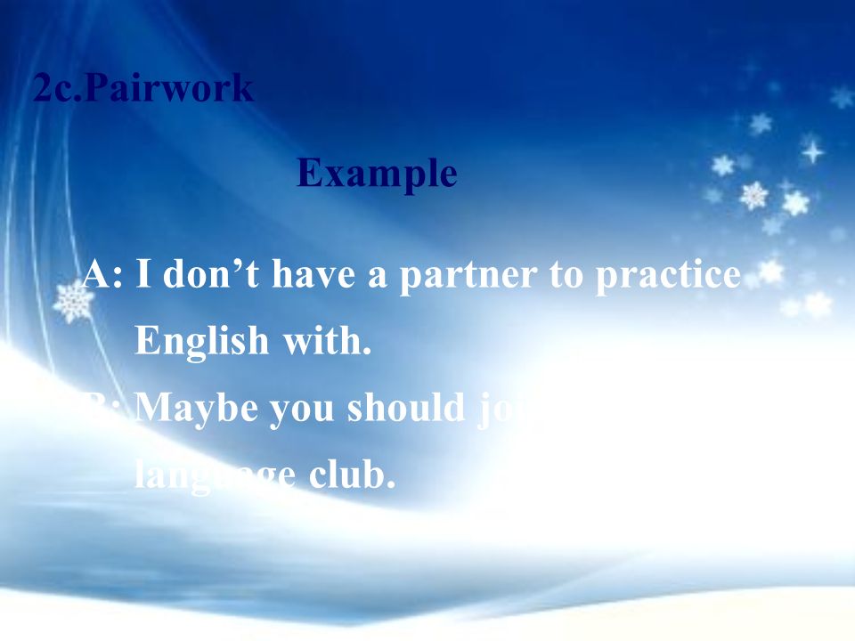 2c.Pairwork Example. A: I don’t have a partner to practice English with.