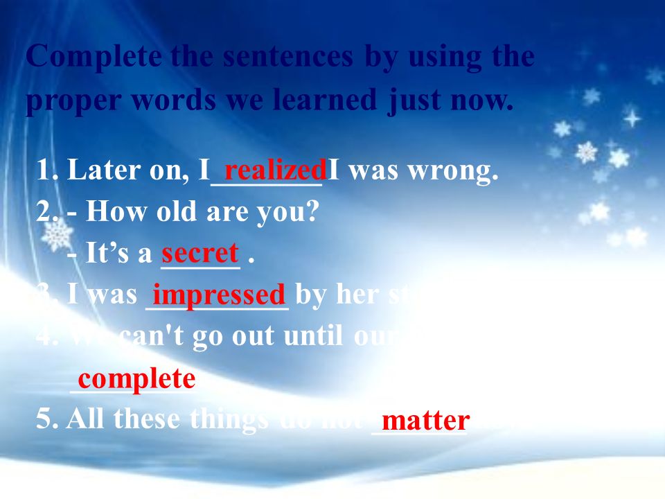 Complete the sentences by using the proper words we learned just now.