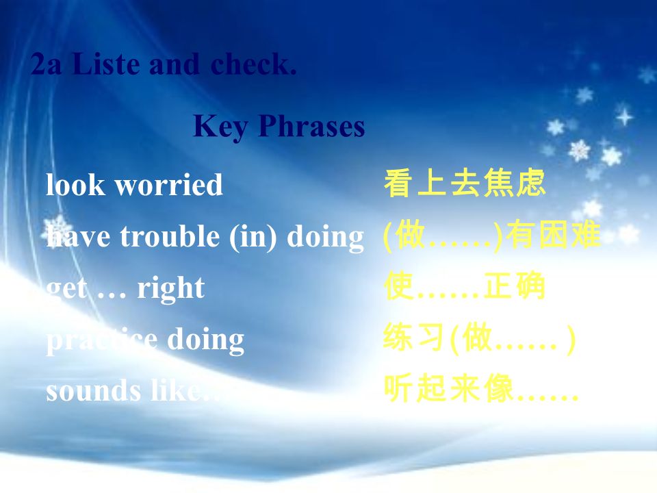2a Liste and check. Key Phrases. look worried. have trouble (in) doing. get … right. practice doing.
