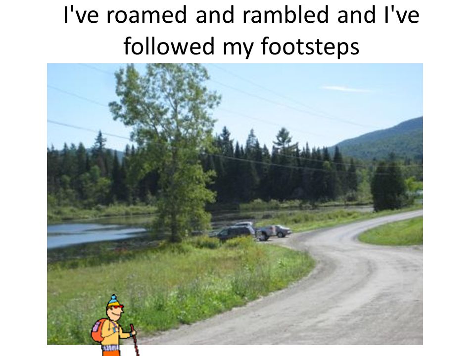 I ve roamed and rambled and I ve followed my footsteps