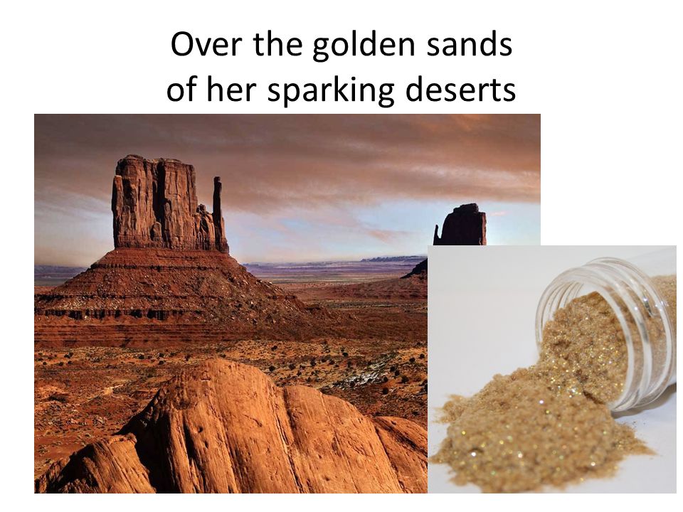 Over the golden sands of her sparking deserts