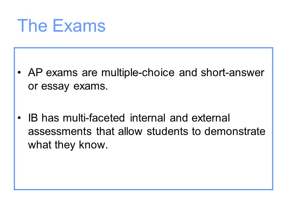 The Exams AP exams are multiple-choice and short-answer or essay exams.