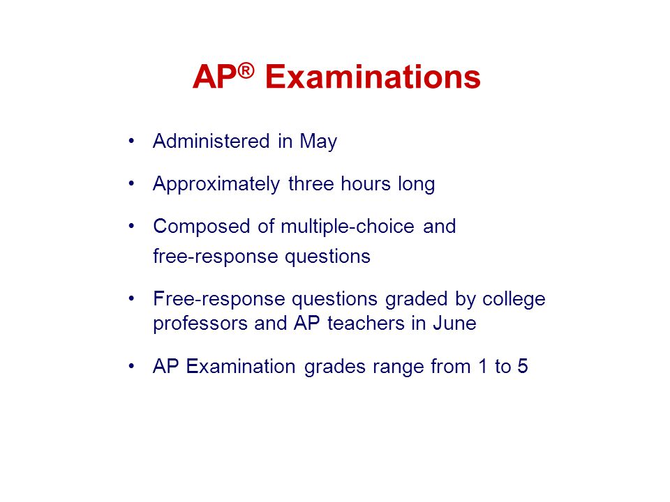AP® Examinations Administered in May Approximately three hours long