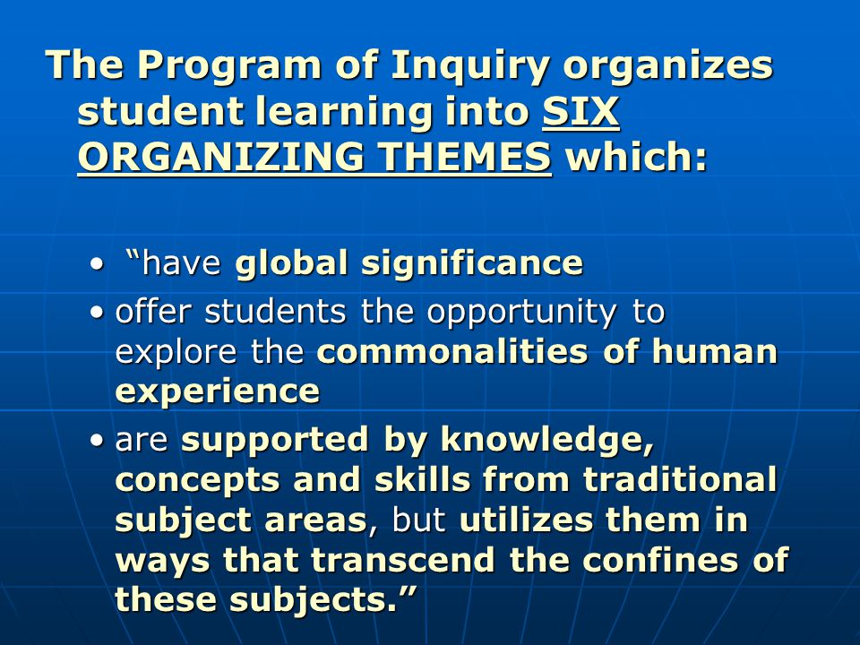 The Program of Inquiry organizes student learning into SIX ORGANIZING THEMES which: