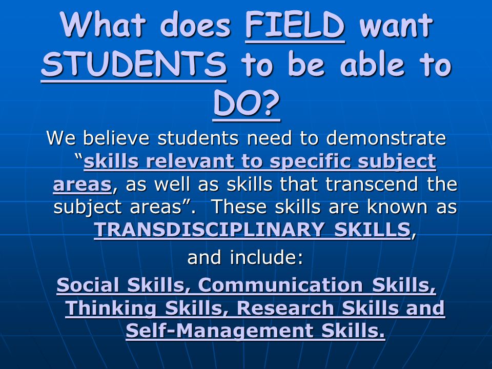 What does FIELD want STUDENTS to be able to DO