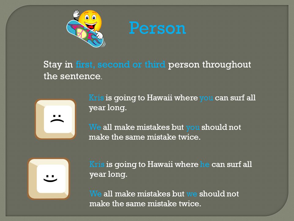 Person Stay in first, second or third person throughout the sentence.