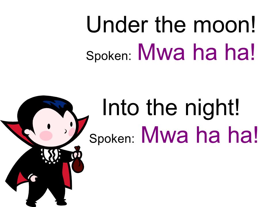 Under the moon! Spoken: Mwa ha ha! Into the night! Spoken: Mwa ha ha!