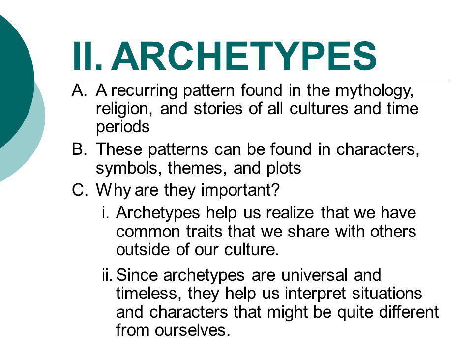 II. ARCHETYPES A recurring pattern found in the mythology, religion, and stories of all cultures and time periods.