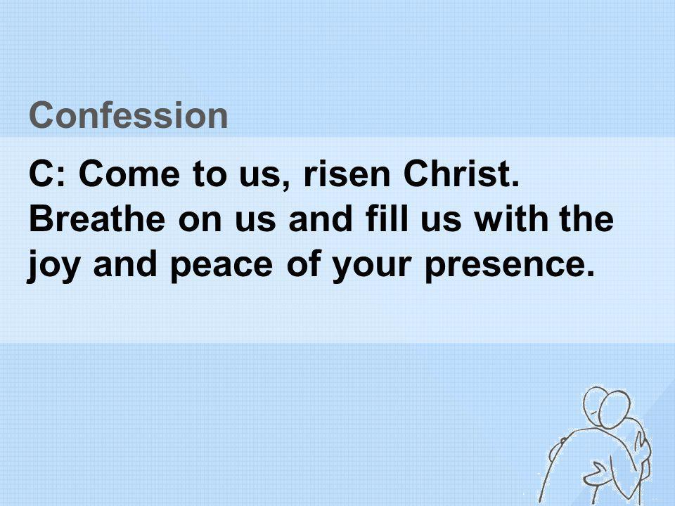 Confession C: Come to us, risen Christ.
