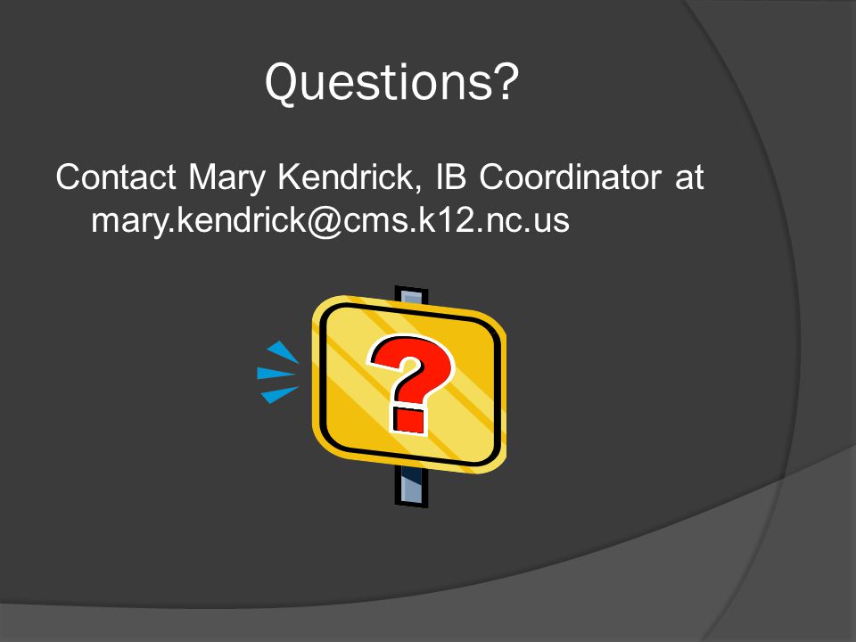 Questions Contact Mary Kendrick, IB Coordinator at