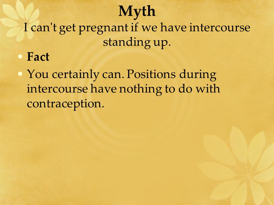 Myth I can t get pregnant if we have intercourse standing up.